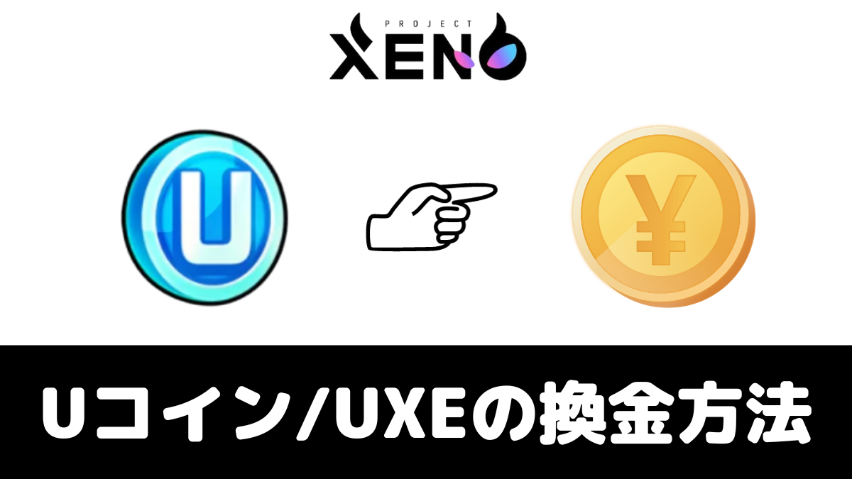 【スマホOK】Uコイン（UXE）を日本円にする換金ガイド【PROJECT XENO（プロジェクトゼノ）】
